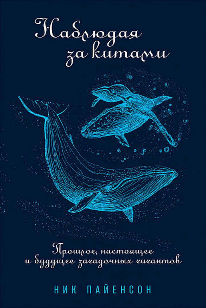 Ник Пайенсон: «Наблюдая за китами. Прошлое, настоящее и будущее загадочных гигантов». Рецензия Сергея Мошковского